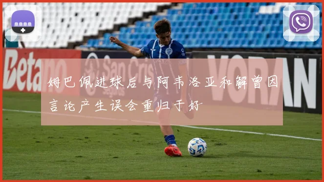 姆巴佩进球后与阿韦洛亚和解曾因言论产生误会重归于好