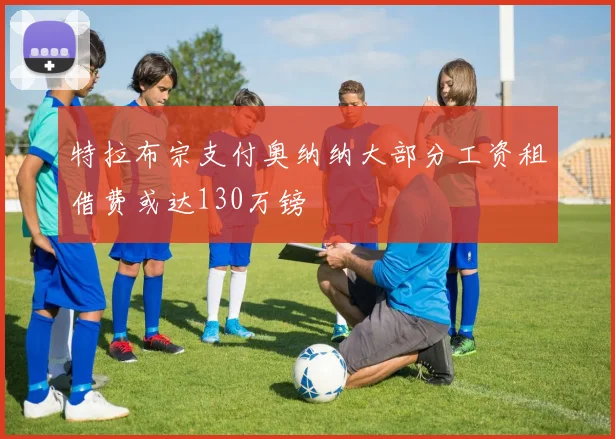 特拉布宗支付奥纳纳大部分工资租借费或达130万镑