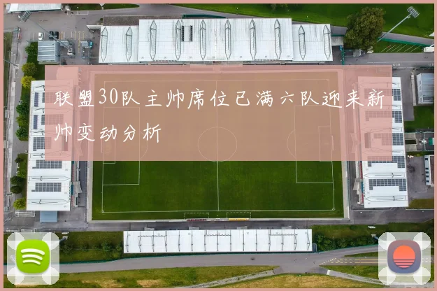 联盟30队主帅席位已满六队迎来新帅变动分析